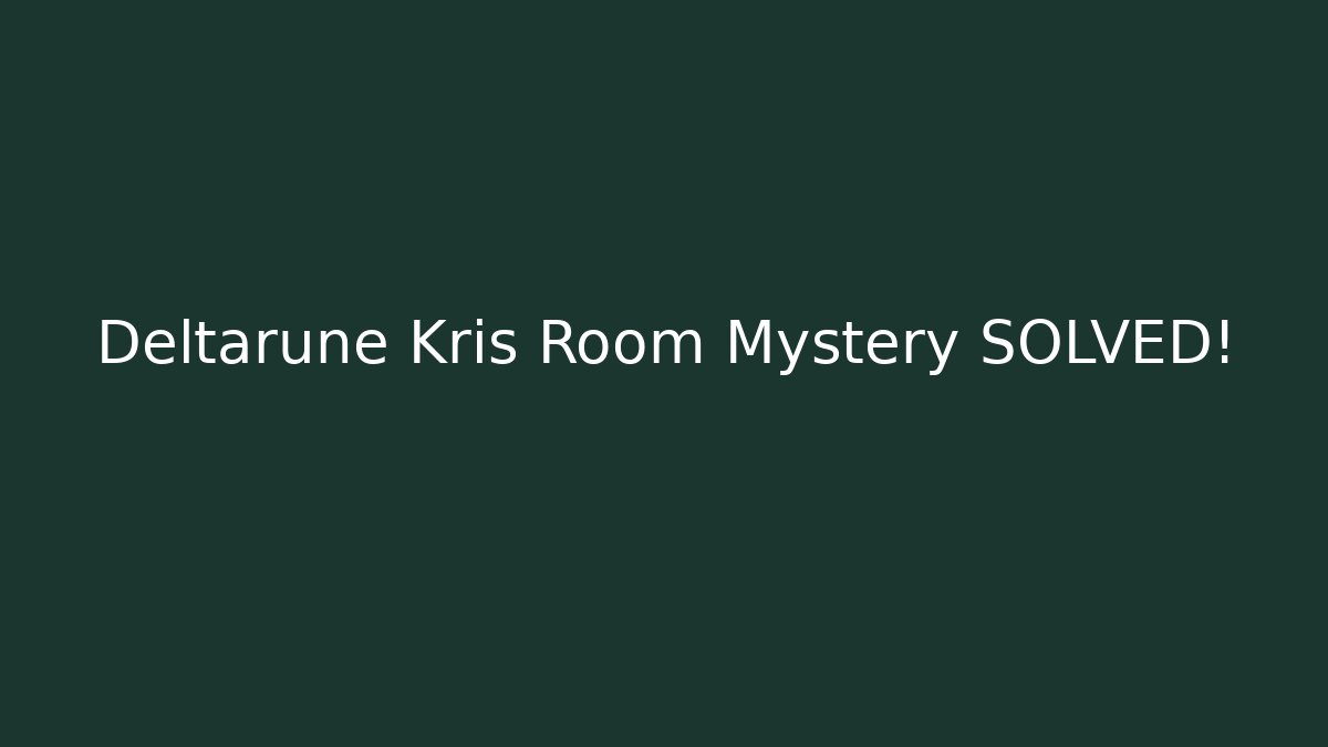 Deltarune Kris Room Mystery SOLVED!