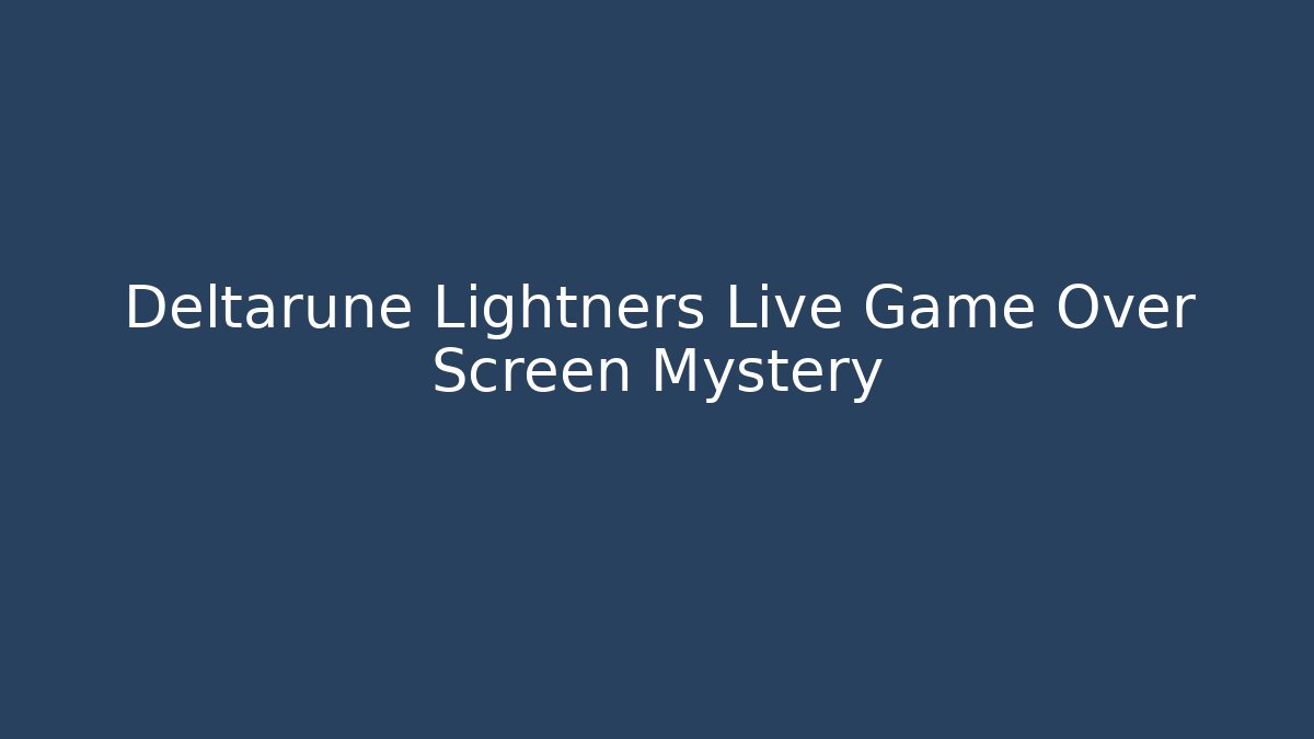 Deltarune Lightners Live Game Over Screen Mystery