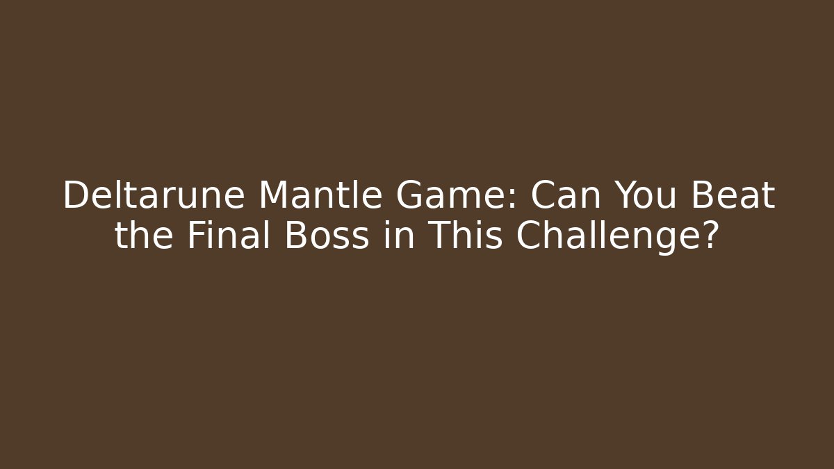 Deltarune Mantle Game: Can You Beat the Final Boss in This Challenge?