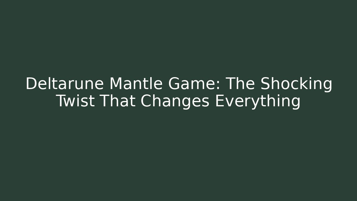 Deltarune Mantle Game: The Shocking Twist That Changes Everything