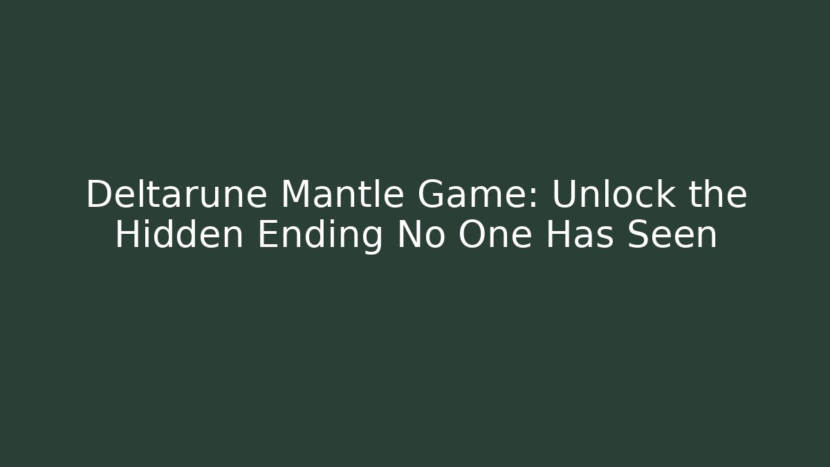 Deltarune Mantle Game: Unlock the Hidden Ending No One Has Seen
