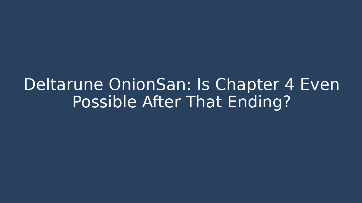 Deltarune OnionSan: Is Chapter 4 Even Possible After That Ending?