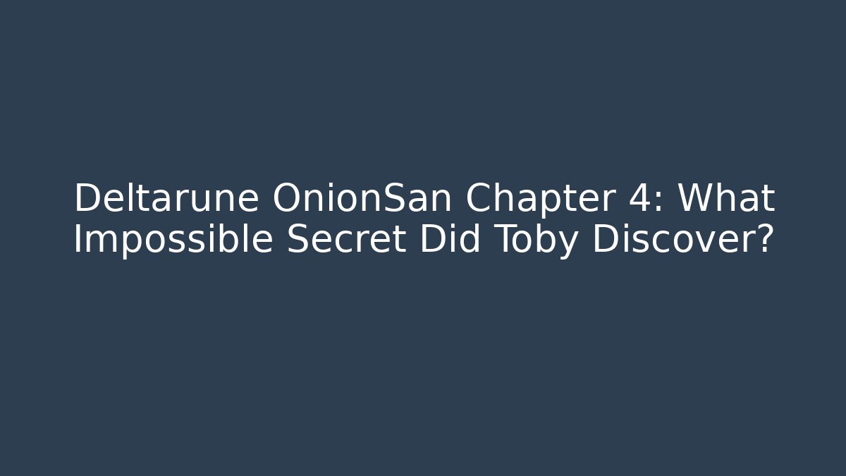 Deltarune OnionSan Chapter 4: What Impossible Secret Did Toby Discover?