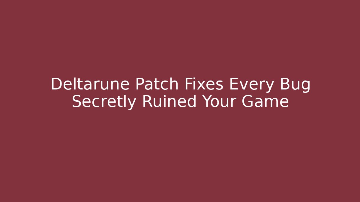 Deltarune Patch Fixes Every Bug Secretly Ruined Your Game