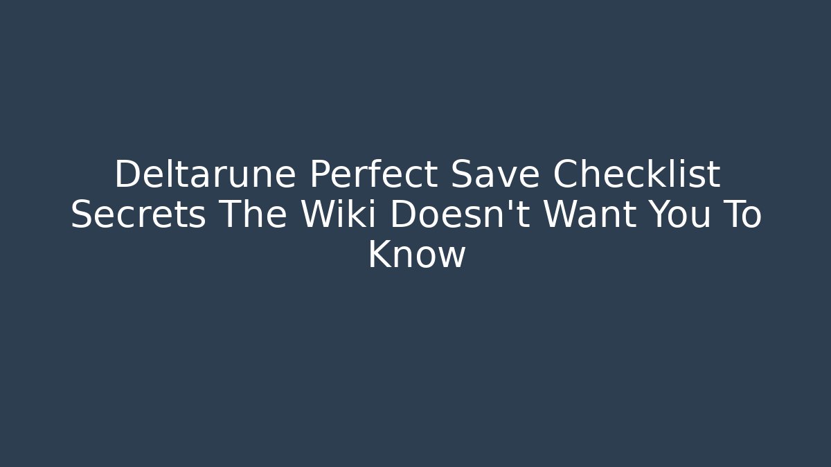 Deltarune Perfect Save Checklist Secrets The Wiki Doesn't Want You To Know