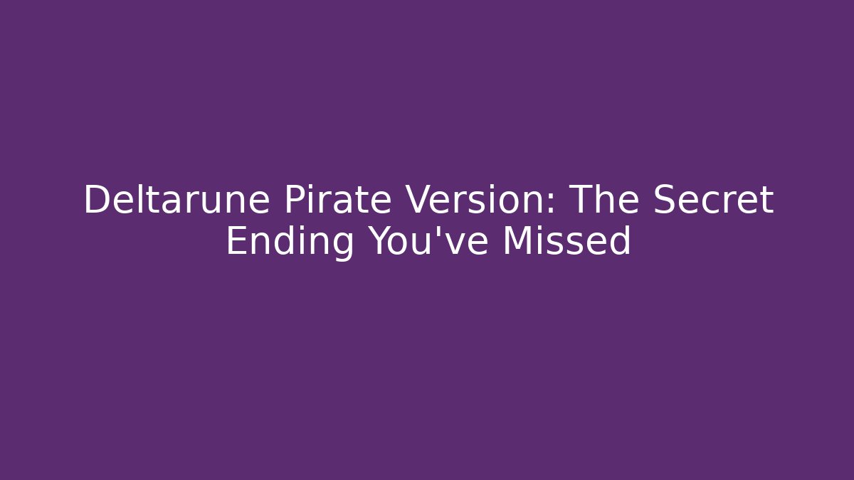 Deltarune Pirate Version: The Secret Ending You’ve Missed