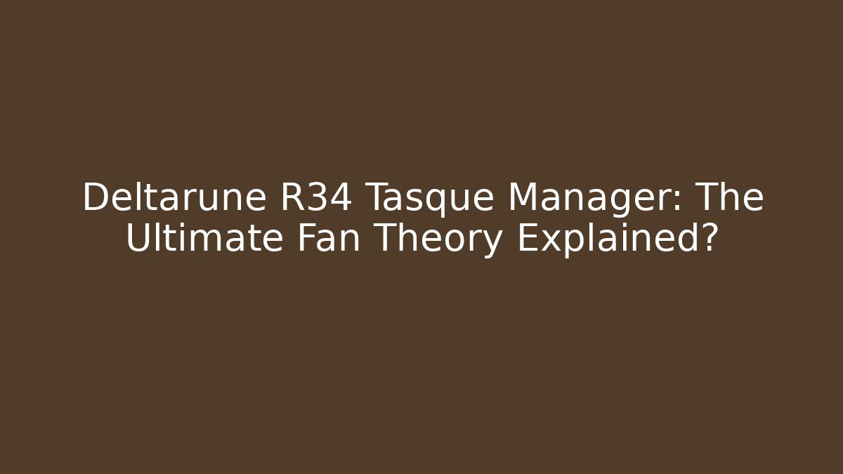 Deltarune R34 Tasque Manager: The Ultimate Fan Theory Explained?