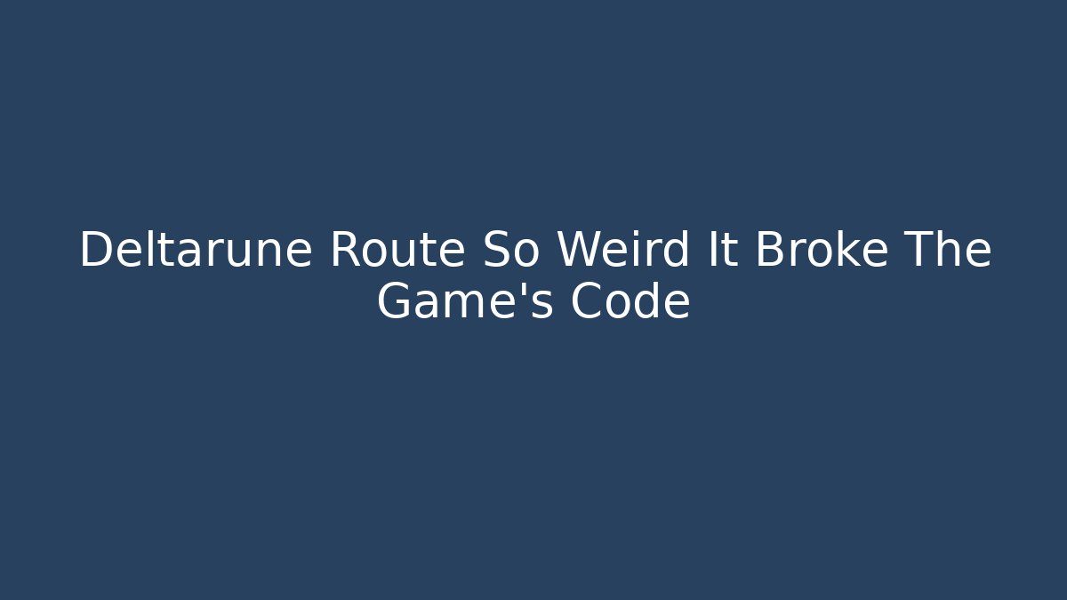 Deltarune Route So Weird It Broke The Game's Code