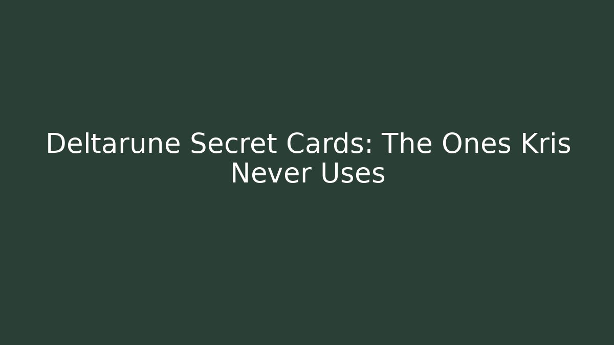 Deltarune Secret Cards: The Ones Kris Never Uses
