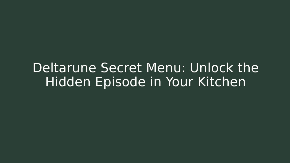 Deltarune Secret Menu: Unlock the Hidden Episode in Your Kitchen