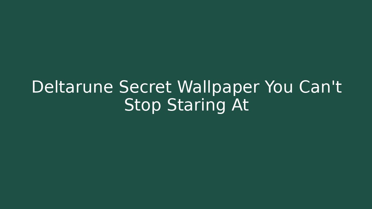 Deltarune Secret Wallpaper You Can't Stop Staring At