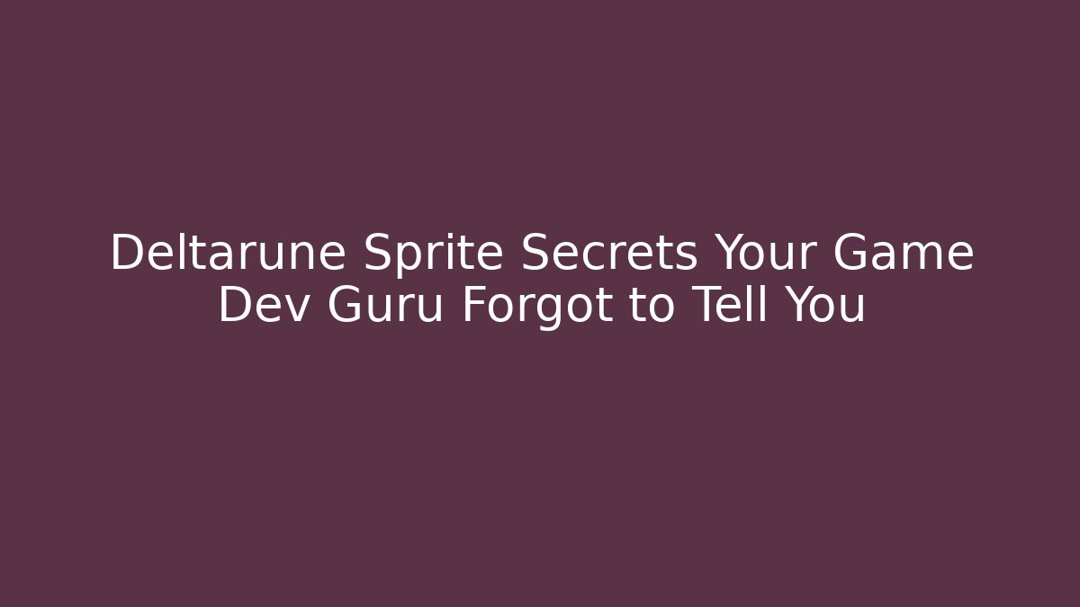 Deltarune Sprite Secrets Your Game Dev Guru Forgot to Tell You