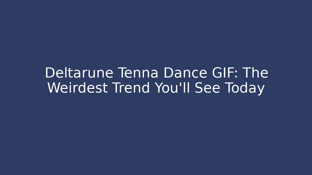 Deltarune Tenna Dance GIF: The Weirdest Trend You’ll See Today