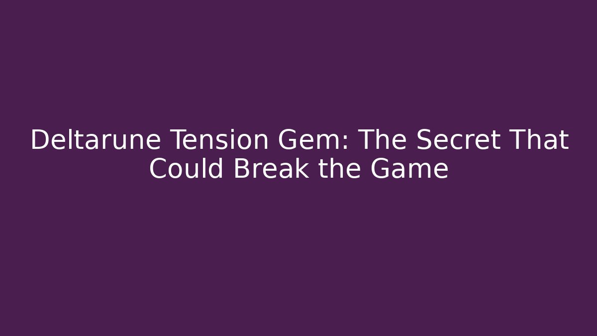Deltarune Tension Gem: The Secret That Could Break the Game