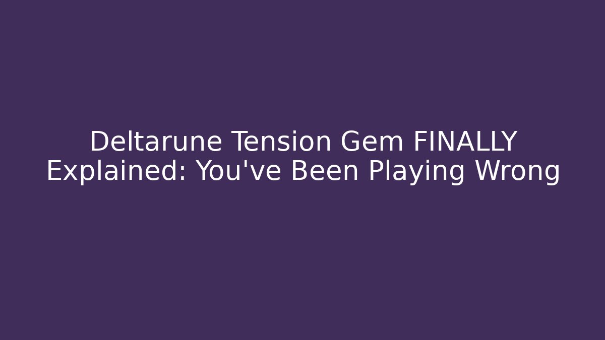 Deltarune Tension Gem FINALLY Explained: You’ve Been Playing Wrong