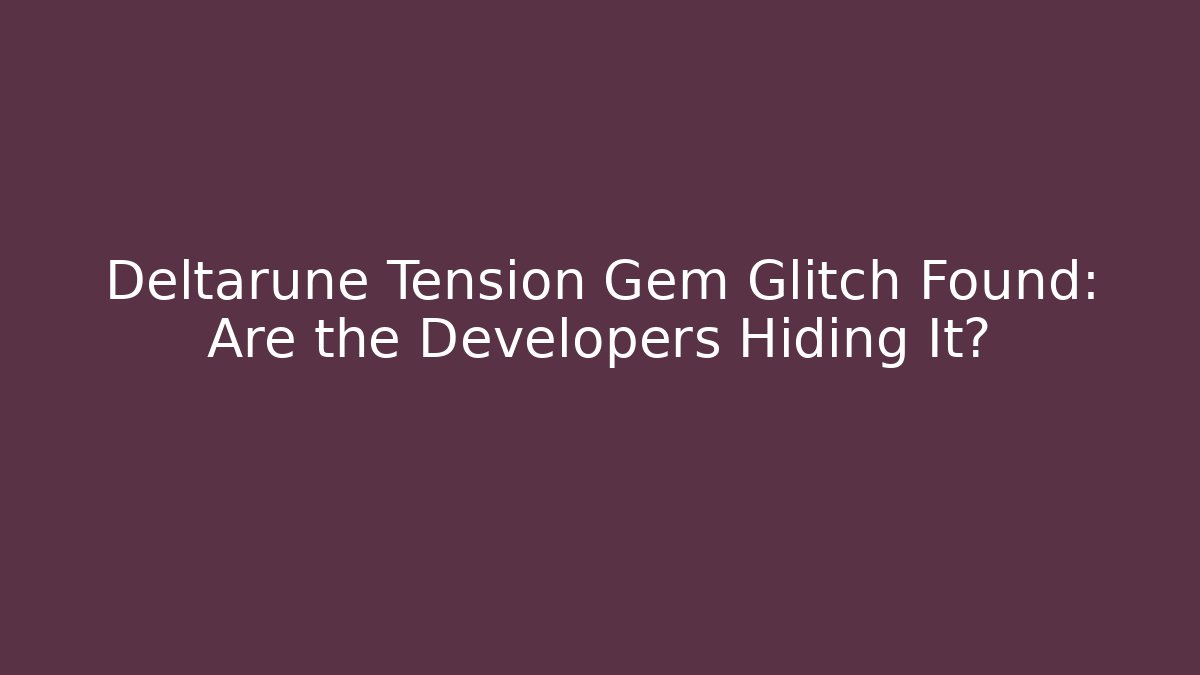 Deltarune Tension Gem Glitch Found: Are the Developers Hiding It?