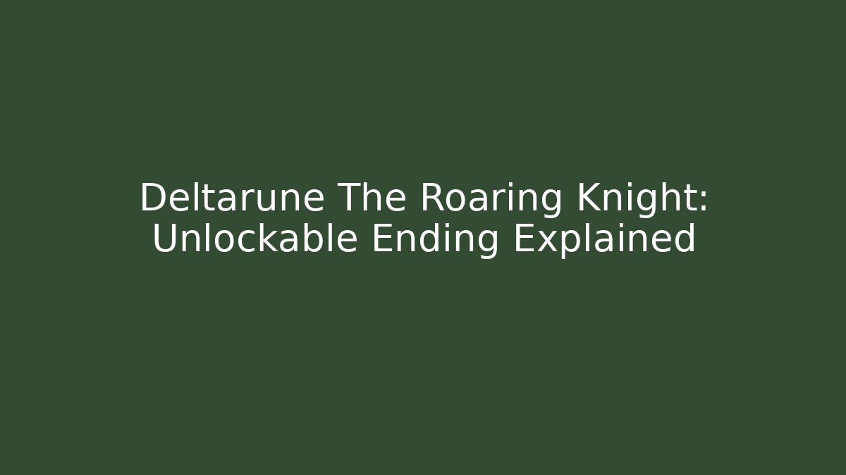 Deltarune The Roaring Knight: Unlockable Ending Explained