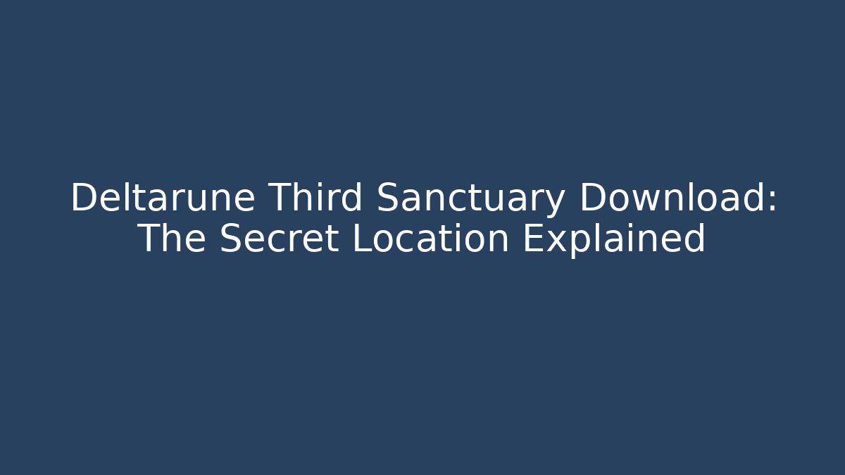 Deltarune Third Sanctuary Download: The Secret Location Explained
