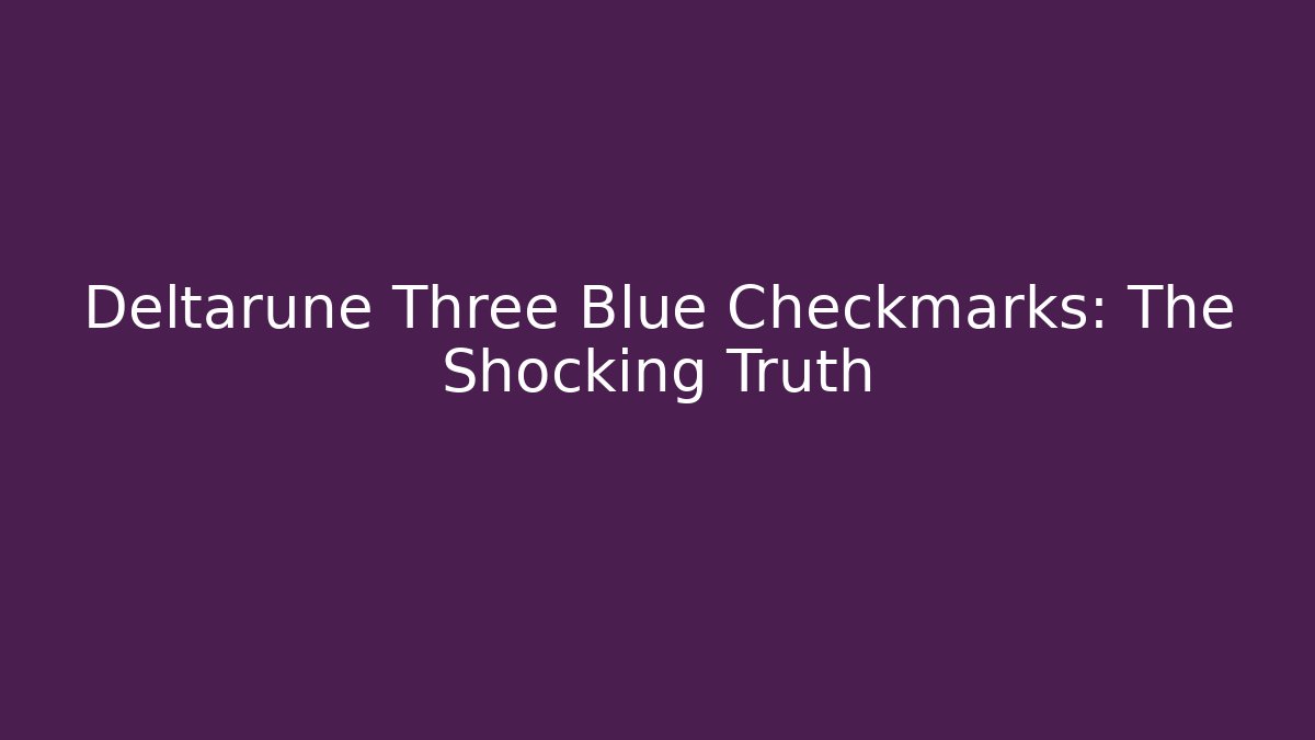 Deltarune Three Blue Checkmarks: The Shocking Truth