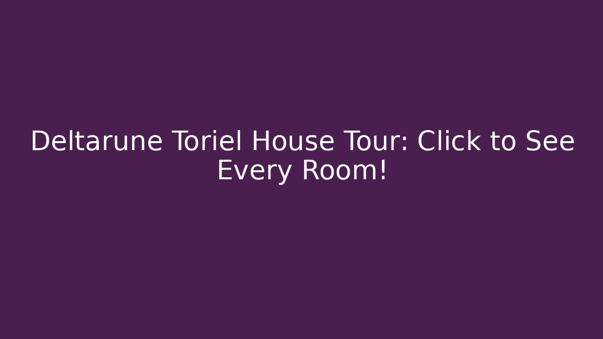 Deltarune Toriel House Tour: Click to See Every Room!