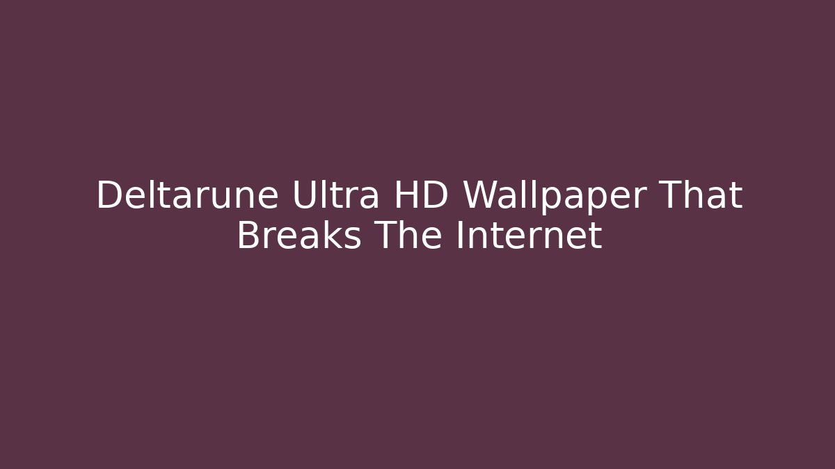 Deltarune Ultra HD Wallpaper That Breaks The Internet
