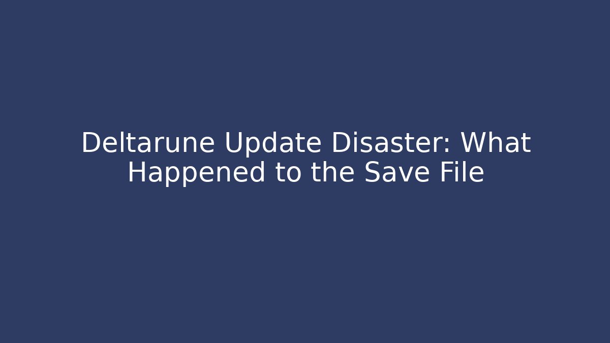 Deltarune Update Disaster: What Happened to the Save File