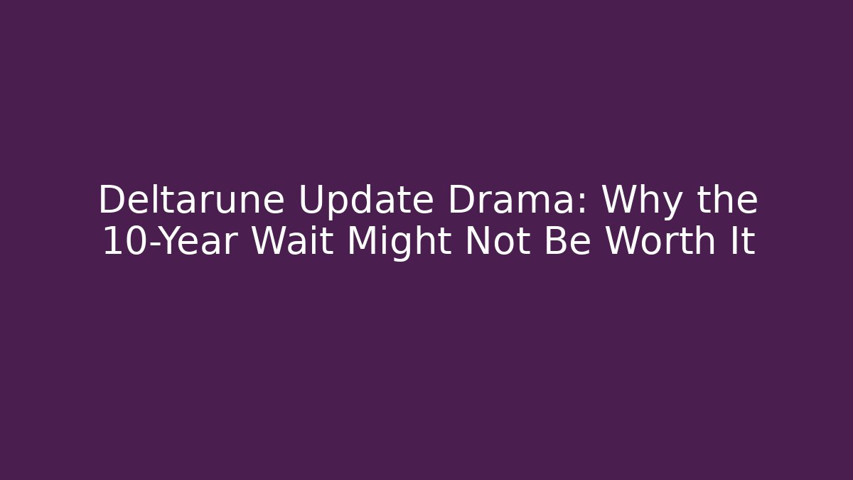 Deltarune Update Drama: Why the 10-Year Wait Might Not Be Worth It - Critter Realm