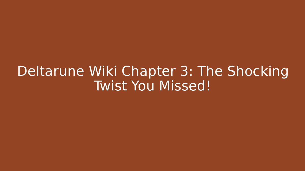 Deltarune Wiki Chapter 3: The Shocking Twist You Missed!