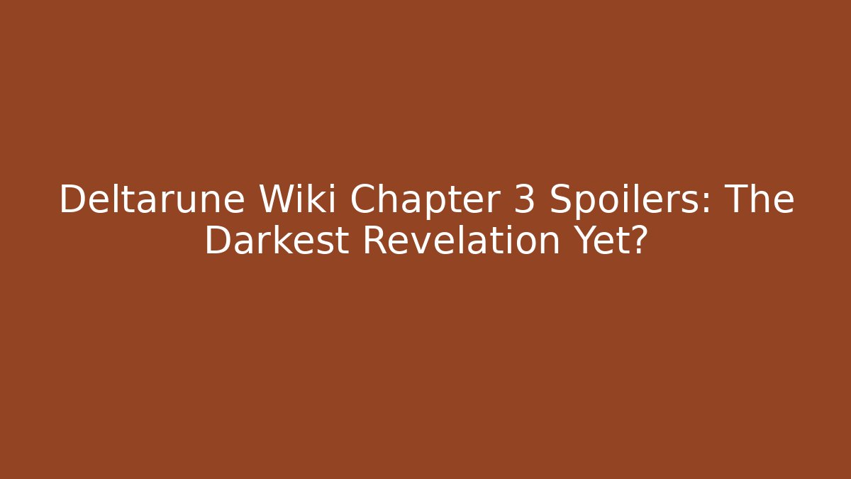 Deltarune Wiki Chapter 3 Spoilers: The Darkest Revelation Yet? - Critter Realm