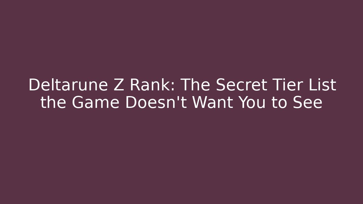 Deltarune Z Rank: The Secret Tier List the Game Doesn’t Want You to See