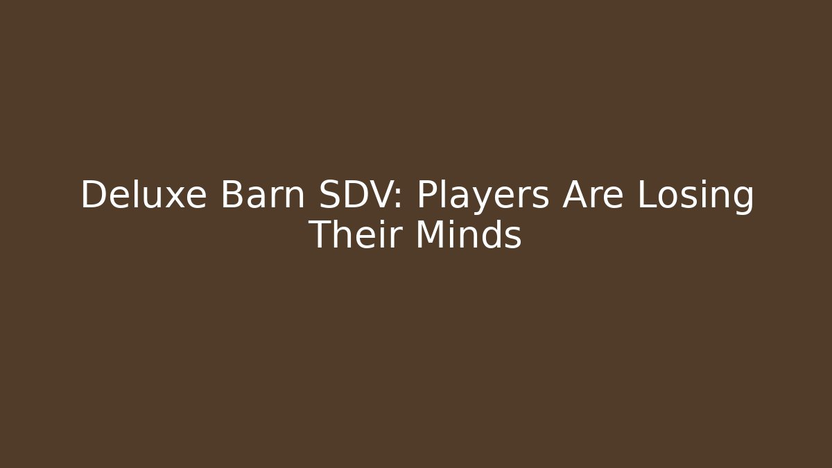 Deluxe Barn SDV: Players Are Losing Their Minds