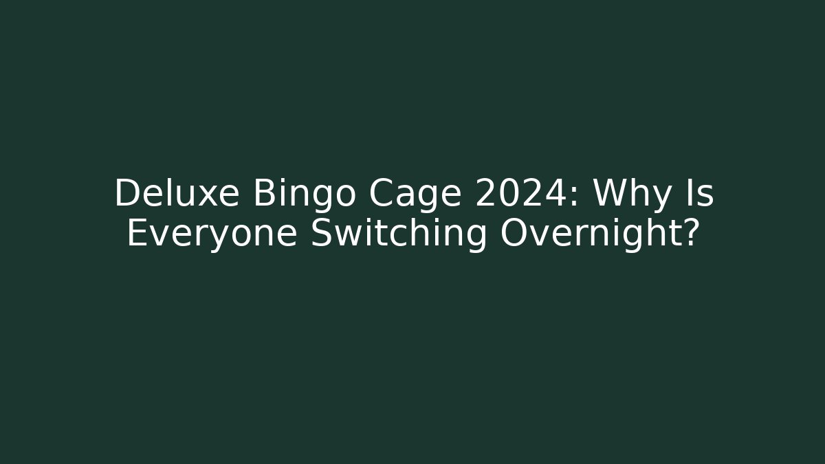Deluxe Bingo Cage 2024: Why Is Everyone Switching Overnight?