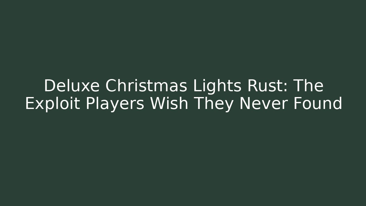 Deluxe Christmas Lights Rust: The Exploit Players Wish They Never Found