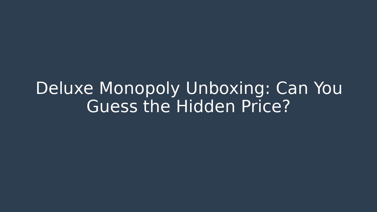 Deluxe Monopoly Unboxing: Can You Guess the Hidden Price?