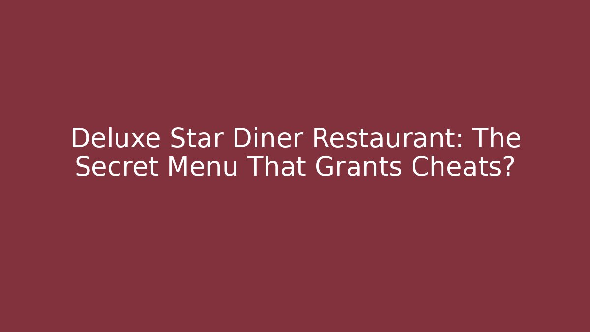 Deluxe Star Diner Restaurant: The Secret Menu That Grants Cheats?