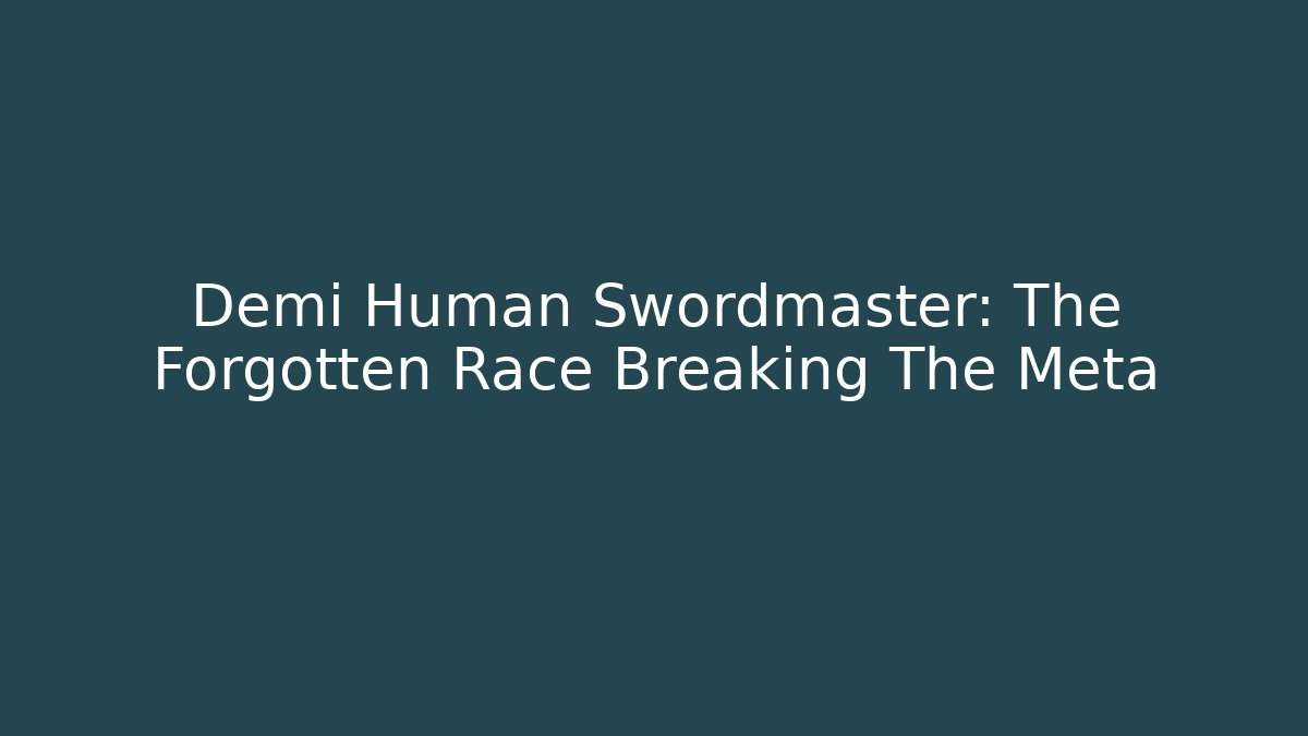 Demi Human Swordmaster: The Forgotten Race Breaking The Meta