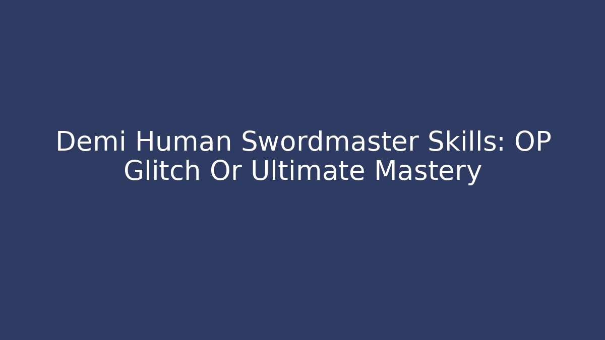Demi Human Swordmaster Skills: OP Glitch Or Ultimate Mastery