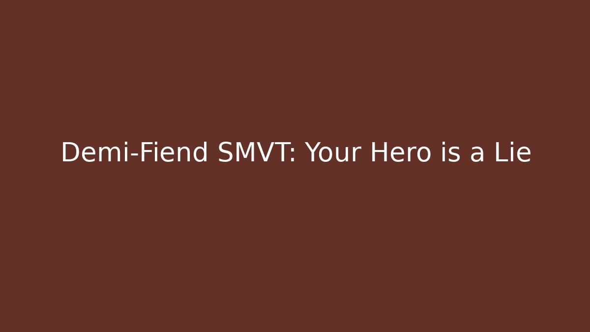 Demi-Fiend SMVT: Your Hero is a Lie