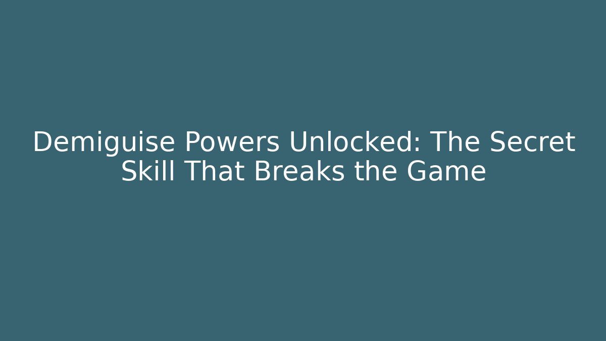 Demiguise Powers Unlocked: The Secret Skill That Breaks the Game