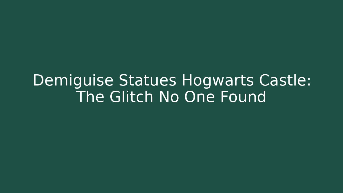Demiguise Statues Hogwarts Castle: The Glitch No One Found
