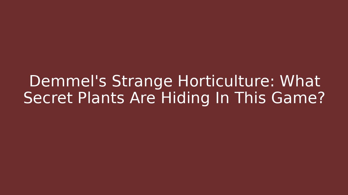 Demmel's Strange Horticulture: What Secret Plants Are Hiding In This Game?