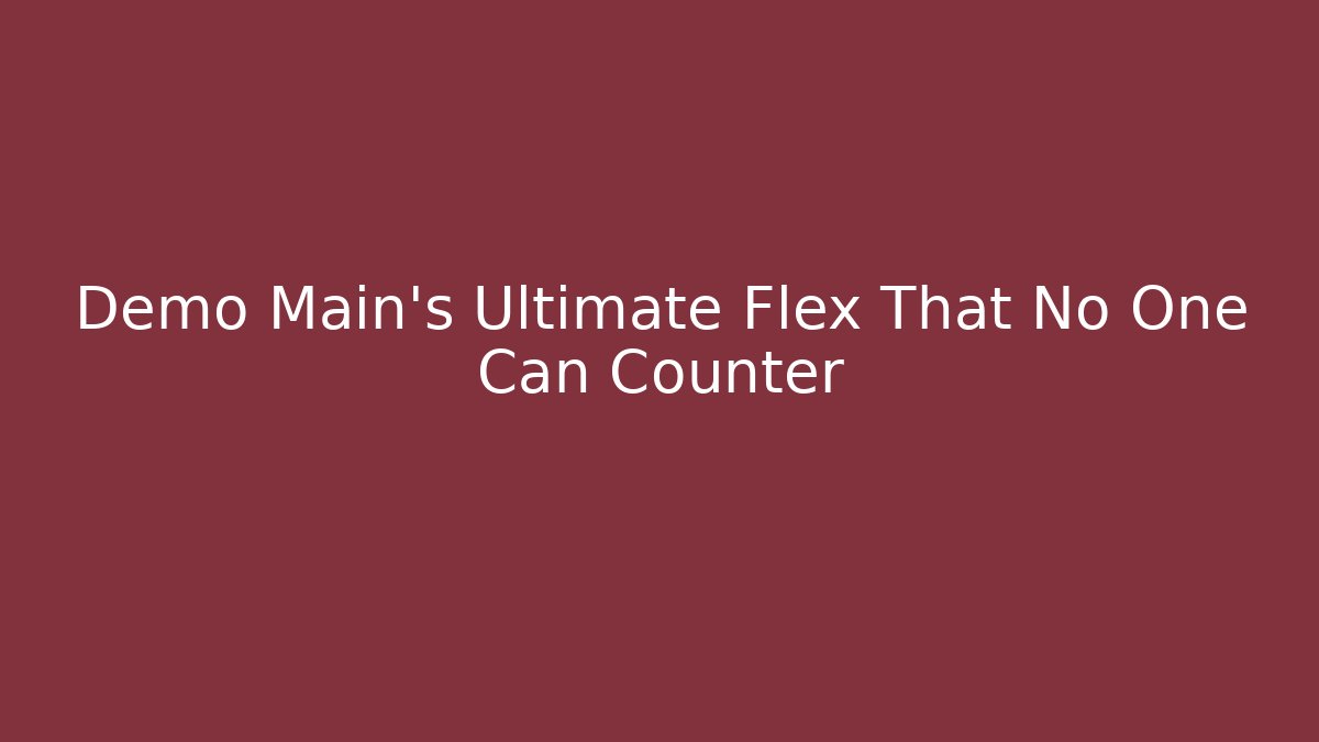 Demo Main's Ultimate Flex That No One Can Counter