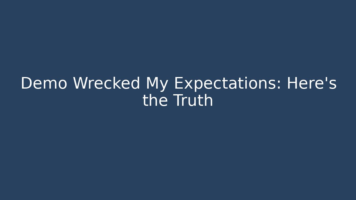 Demo Wrecked My Expectations: Here’s the Truth