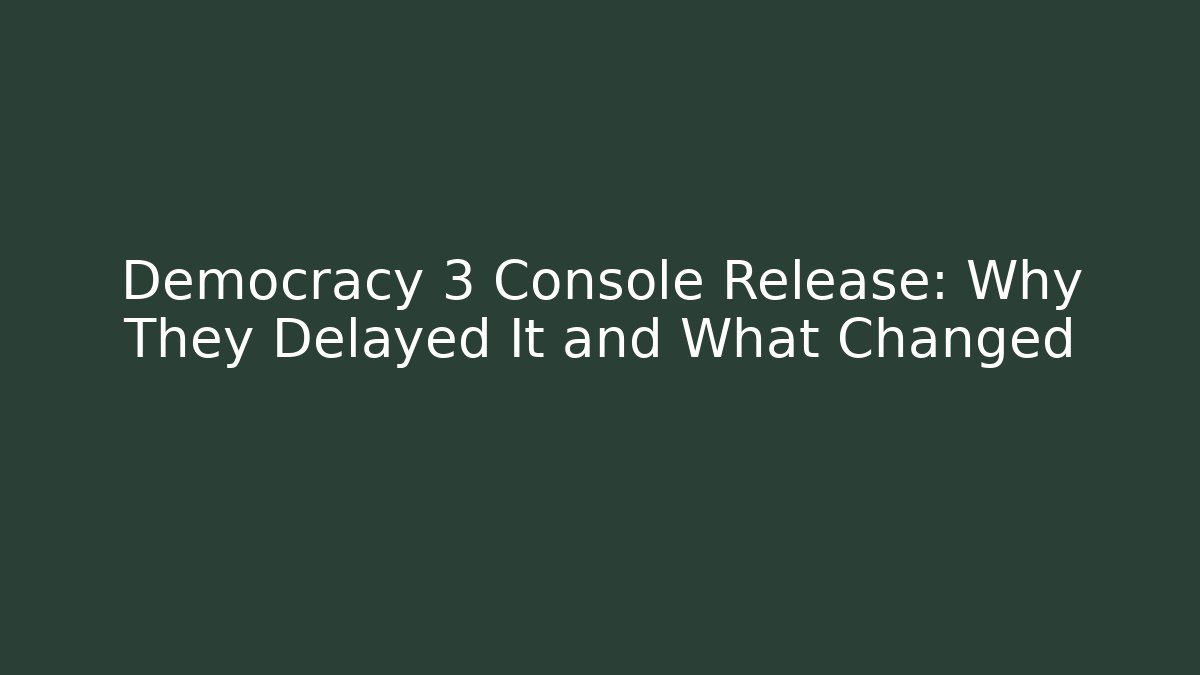Democracy 3 Console Release: Why They Delayed It and What Changed