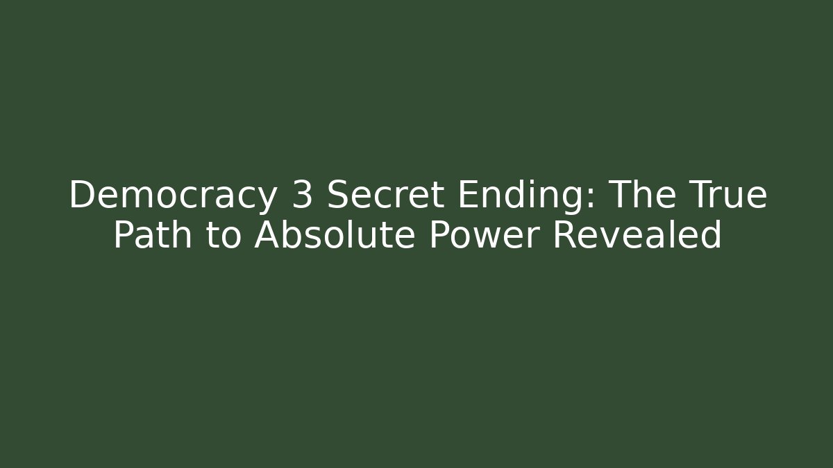 Democracy 3 Secret Ending: The True Path to Absolute Power Revealed