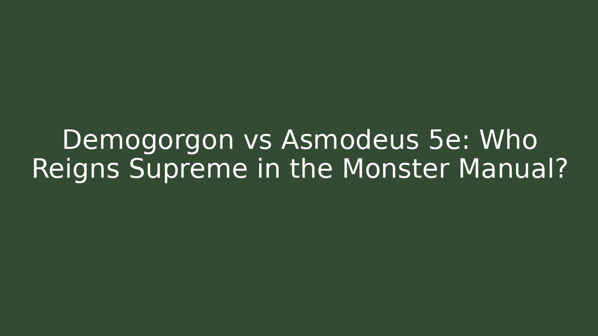 Demogorgon vs Asmodeus 5e: Who Reigns Supreme in the Monster Manual?