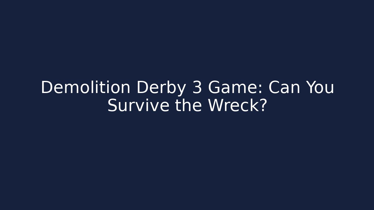 Demolition Derby 3 Game: Can You Survive the Wreck?