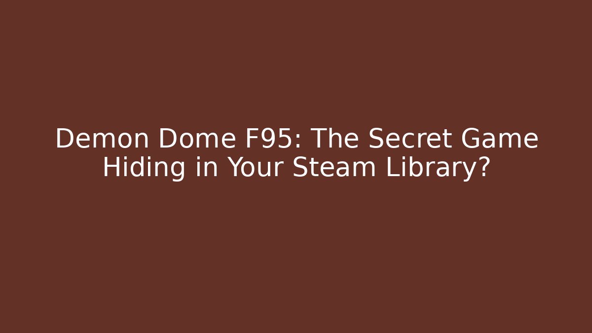 Demon Dome F95: The Secret Game Hiding in Your Steam Library?