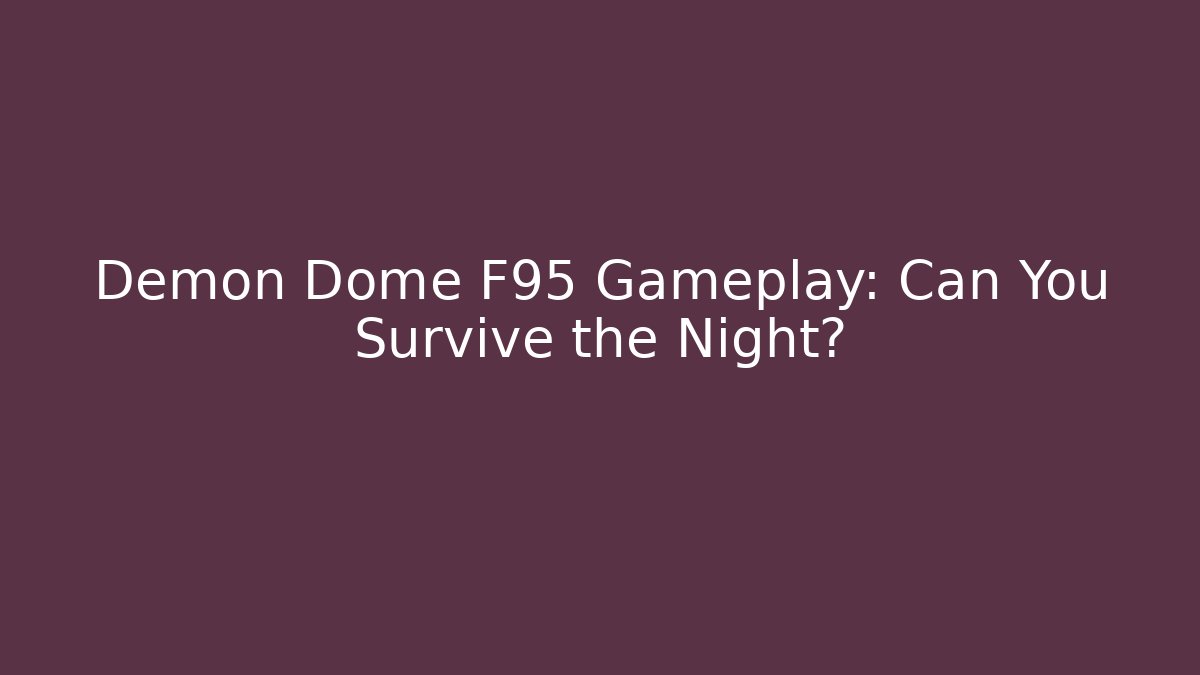 Demon Dome F95 Gameplay: Can You Survive the Night?