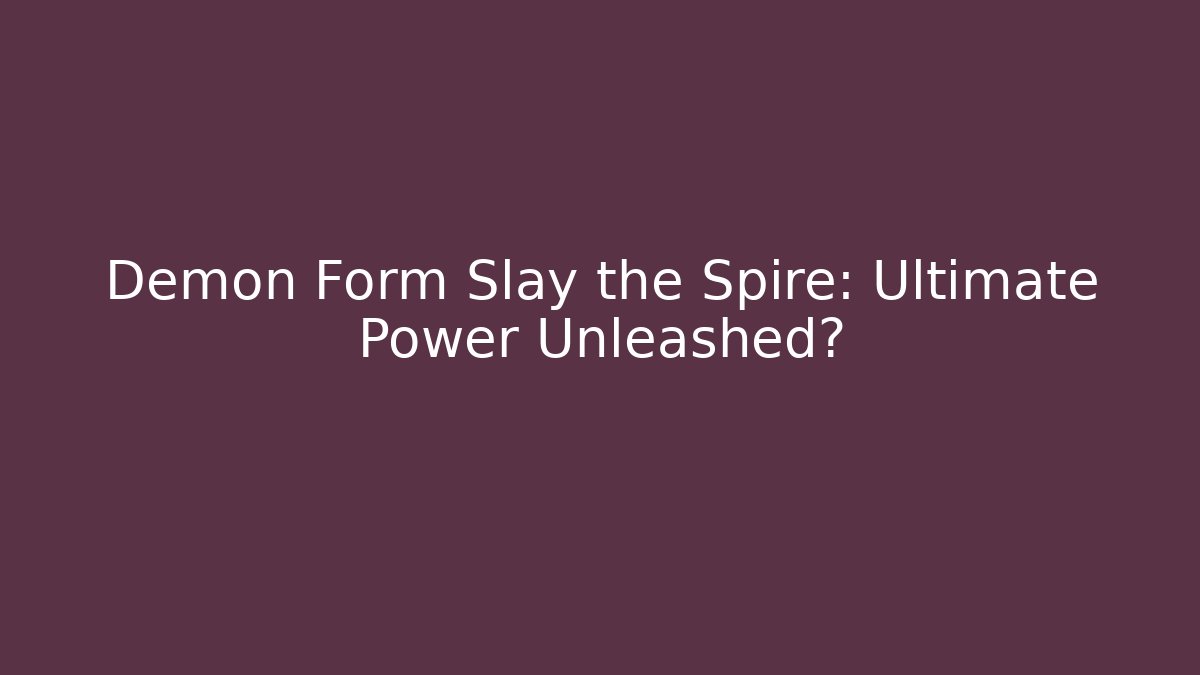 Demon Form Slay the Spire: Ultimate Power Unleashed?